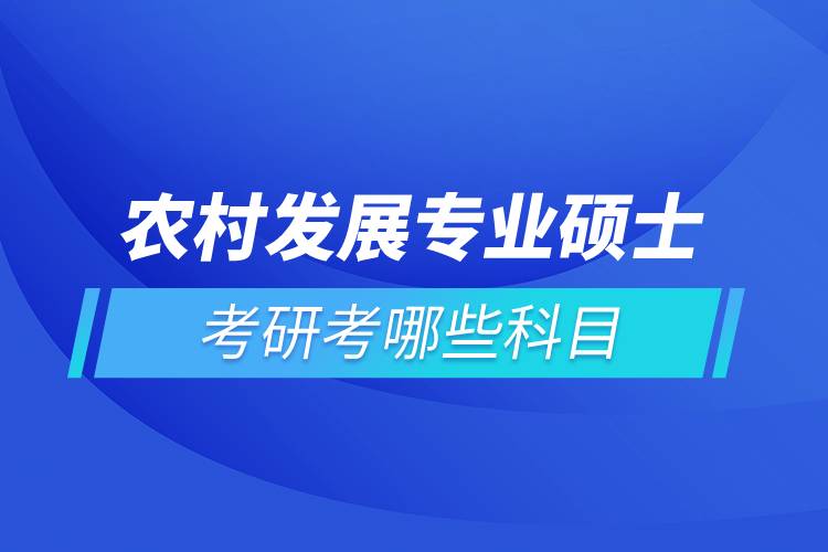 農(nóng)村發(fā)展專業(yè)碩士考研考哪些科目