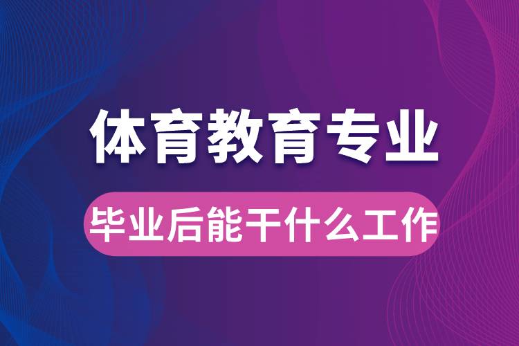 體育教育專業(yè)畢業(yè)后能干什么工作