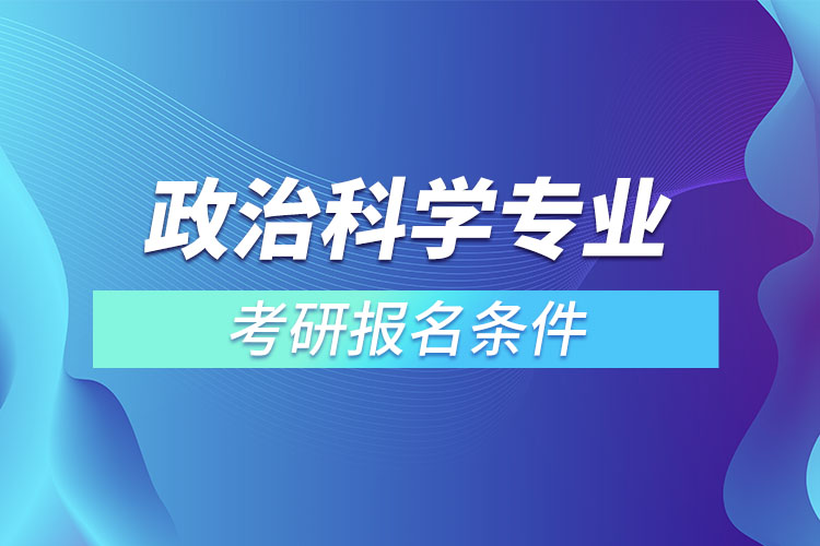 政治科學(xué)專業(yè)考研報名條件