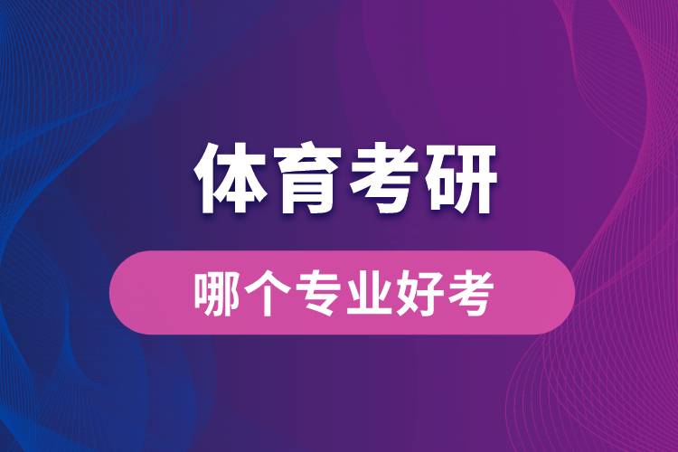 體育考研哪個(gè)專業(yè)好考