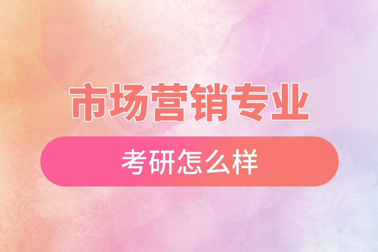 市場營銷專業(yè)考研怎么樣