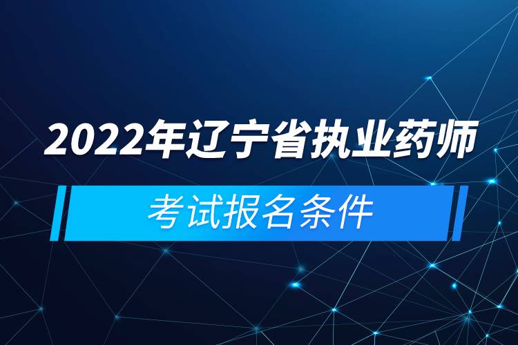 2022年遼寧省執(zhí)業(yè)藥師考試報(bào)名條件