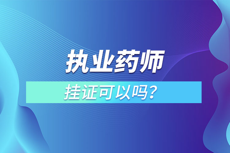 執(zhí)業(yè)藥師掛證可以嗎？