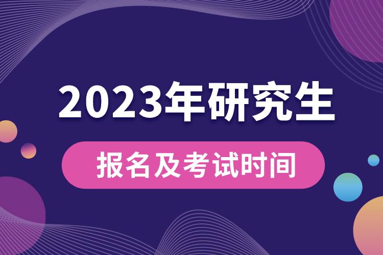 2023年研究生報(bào)名及考試時(shí)間