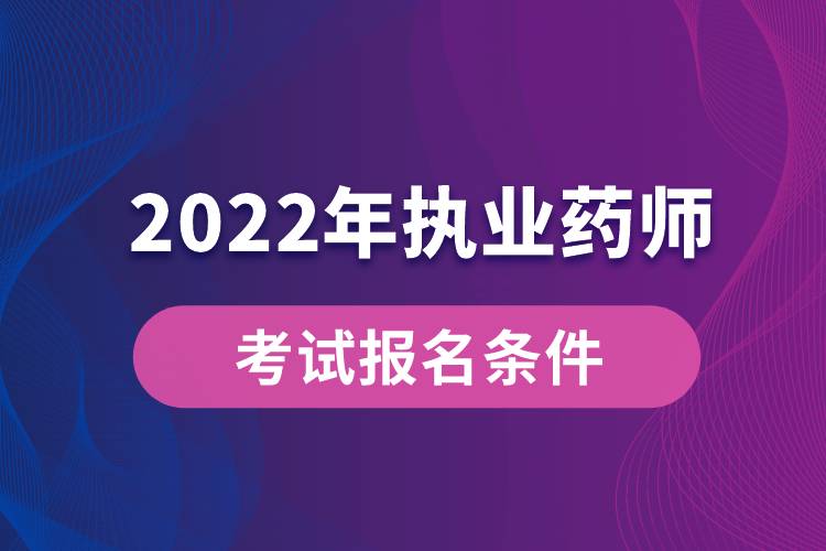 2022年執(zhí)業(yè)藥師考試報(bào)名條件