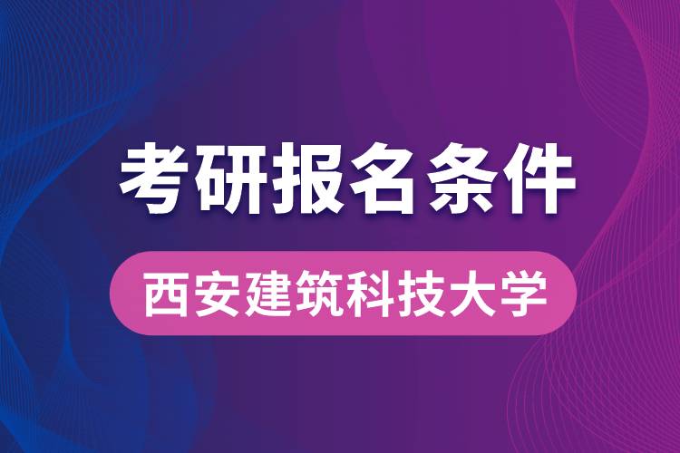 西安建筑科技大學考研報名條件