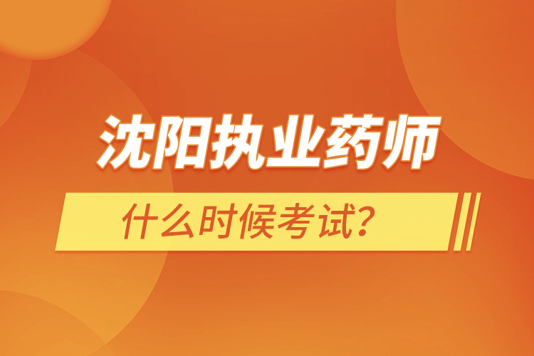 沈陽執(zhí)業(yè)藥師什么時候考試？