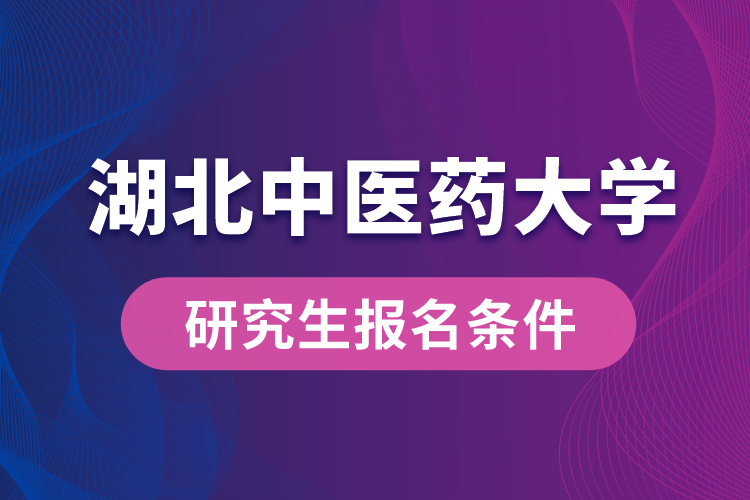 湖北中醫(yī)藥大學研究生報名條件