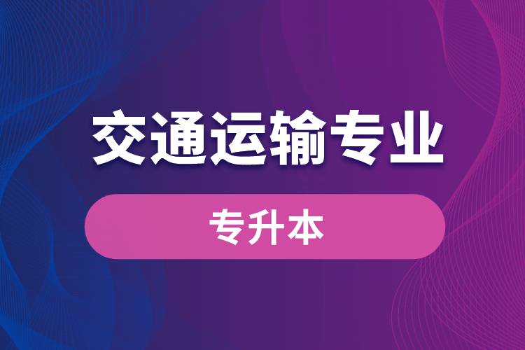 交通運(yùn)輸專業(yè)可以專升本嗎？報(bào)名什么學(xué)校好？