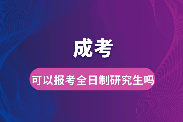 成考可以報考全日制研究生嗎