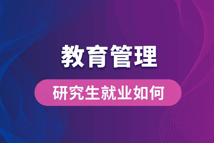 教育管理研究生就業(yè)如何