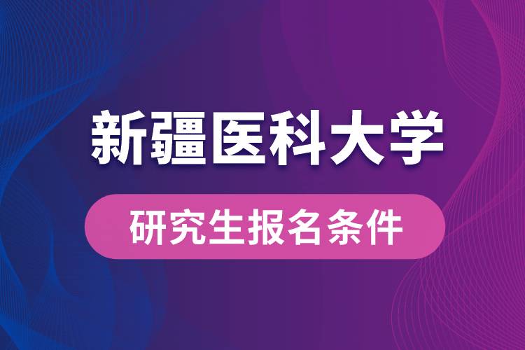 新疆醫(yī)科大學(xué)研究生報名條件