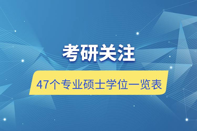 考研關(guān)注：47個(gè)專(zhuān)業(yè)碩士學(xué)位一覽表