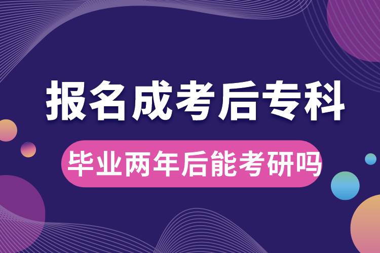 報名成考后?？飘厴I(yè)兩年后能考研嗎