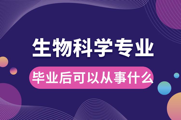 生物科學專業(yè)畢業(yè)后可以從事什么