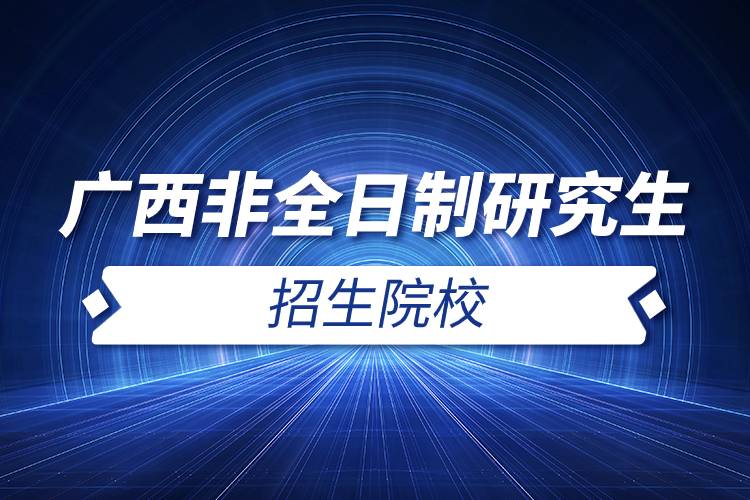 廣西非全日制研究生招生院校