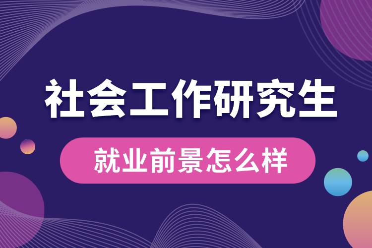 社會(huì)工作研究生就業(yè)前景怎么樣