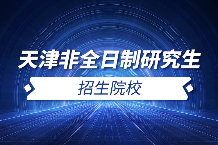 天津非全日制研究生招生院校