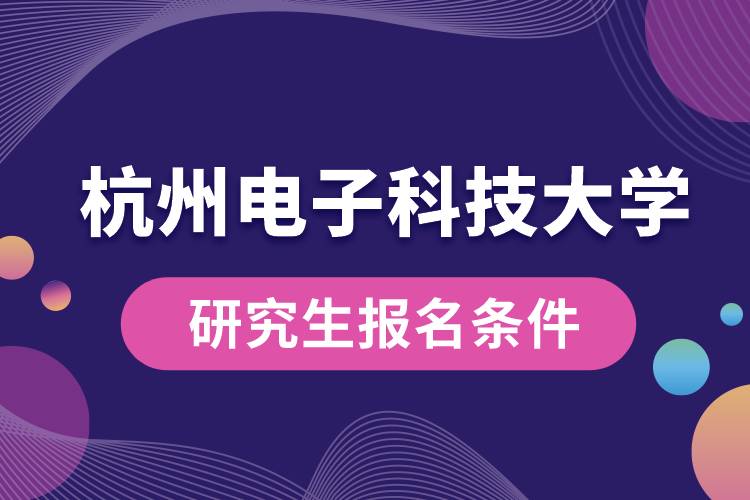 杭州電子科技大學研究生報名條件