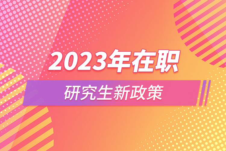 2023年在職研究生新政策.jpg