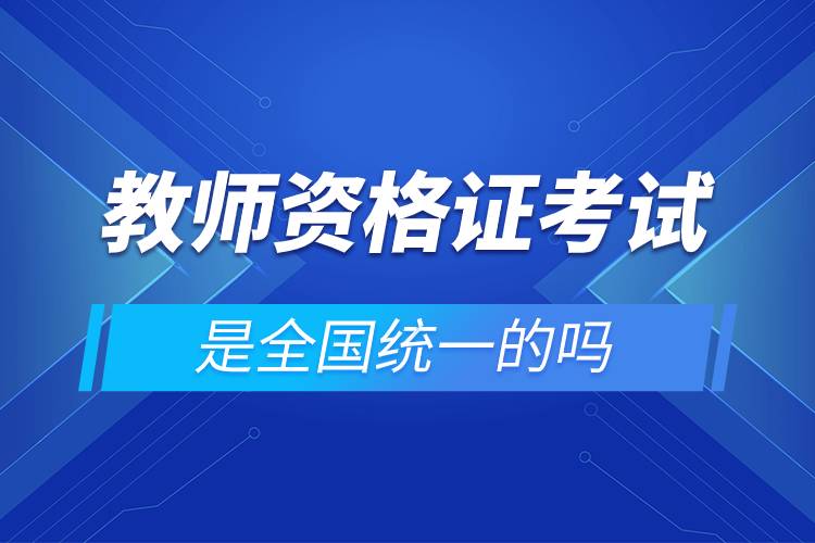 教師資格證考試是全國(guó)統(tǒng)一的嗎.jpg