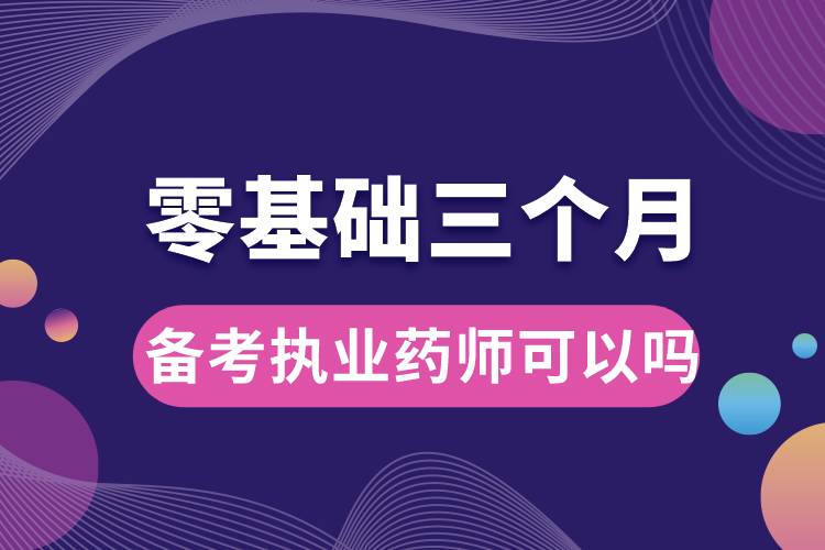 零基礎(chǔ)三個(gè)月備考執(zhí)業(yè)藥師可以嗎.jpg