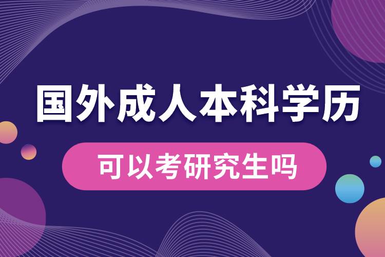 國(guó)外成人本科學(xué)歷可以考研究生嗎.jpg