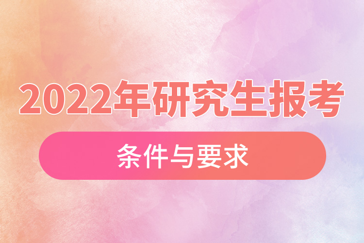 2022年研究生報考條件與要求.jpg