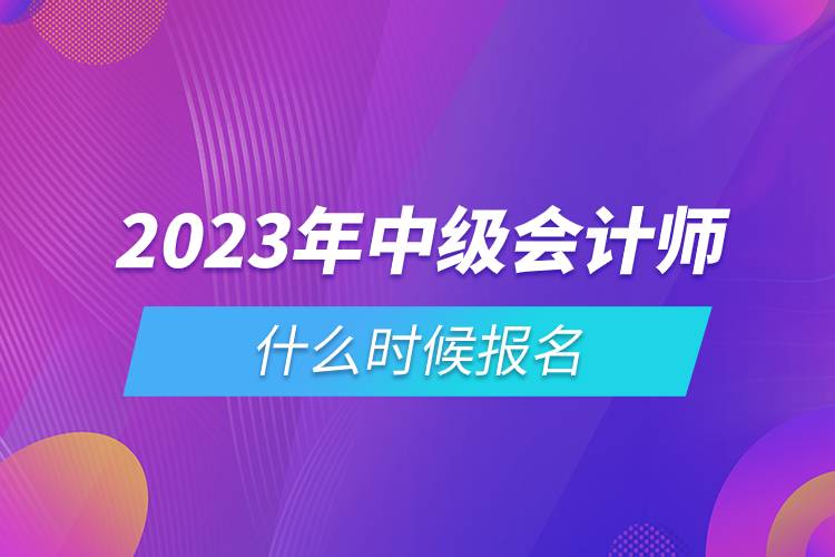 2023年中級(jí)會(huì)計(jì)師什么時(shí)候報(bào)名.jpg