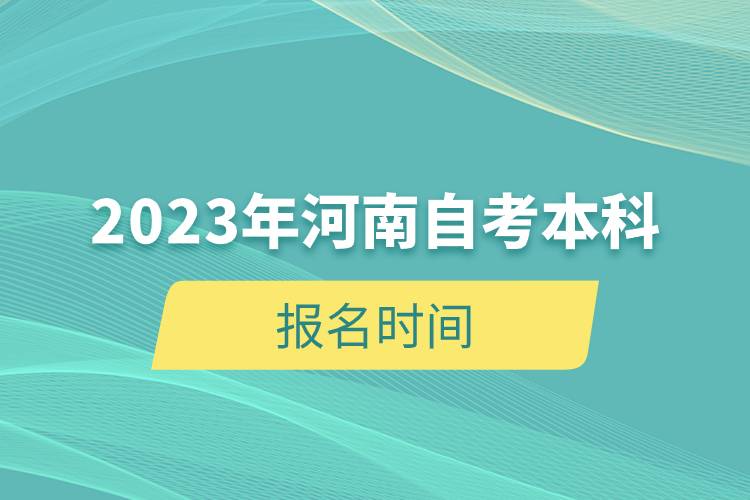 2023年河南自考本科報(bào)名時(shí)間.jpg