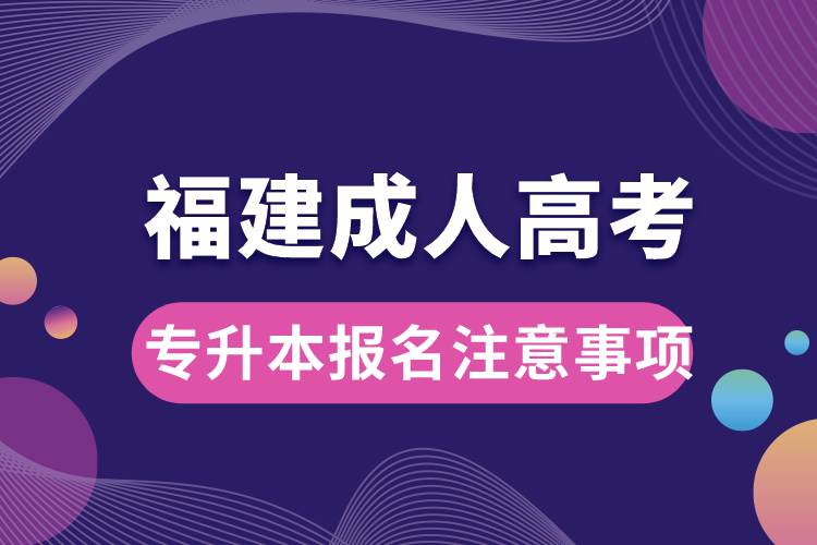 福建成人高考專升本報名注意事項.jpg