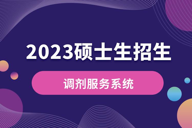 2023年碩士生招生“調(diào)劑服務(wù)系統(tǒng)”將于4月6日開通.jpg