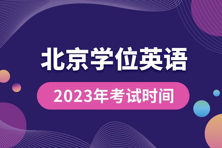 2023年北京學(xué)位英語考試時(shí)間.jpg