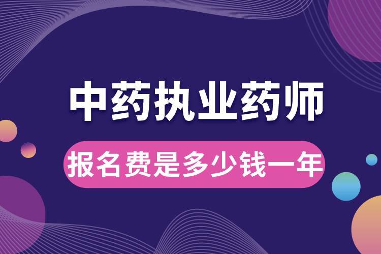 中藥執(zhí)業(yè)藥師報名費(fèi)是多少錢一年.jpg