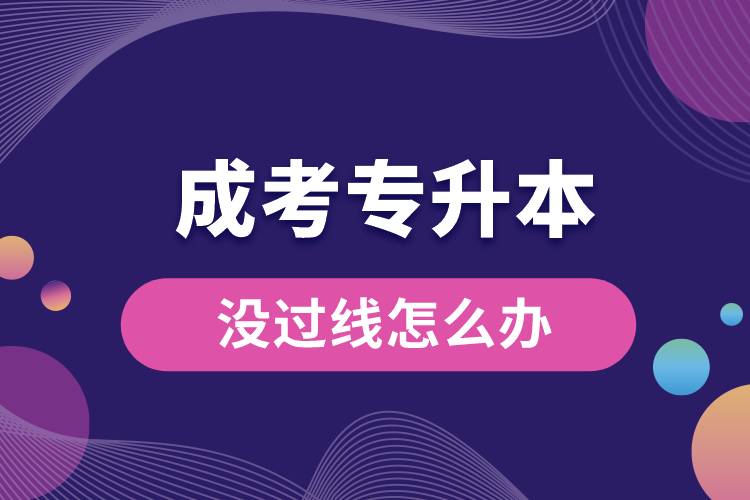 成考專升本沒(méi)過(guò)線怎么辦.jpg