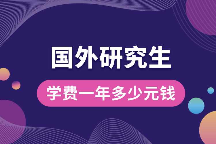 國(guó)外研究生學(xué)費(fèi)一年多少元錢.jpg