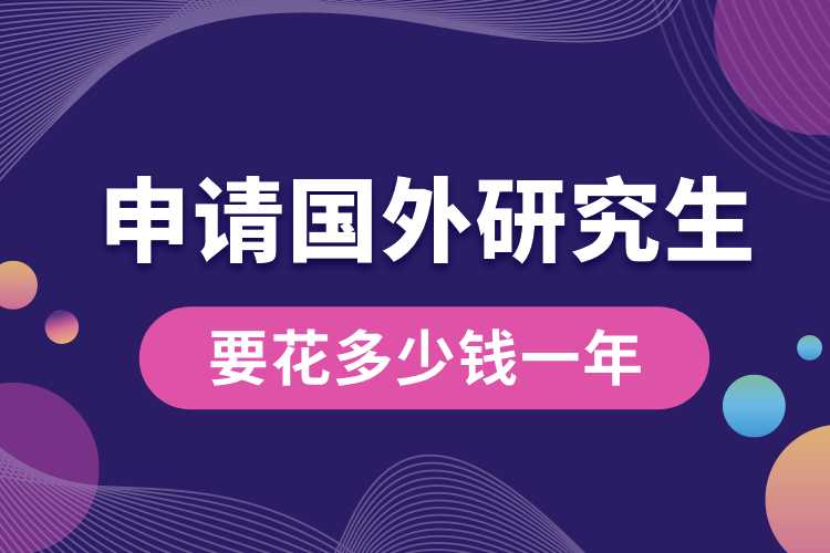 申請(qǐng)國(guó)外研究生要花多少錢一年.jpg