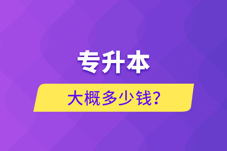 專升本大概多少錢？