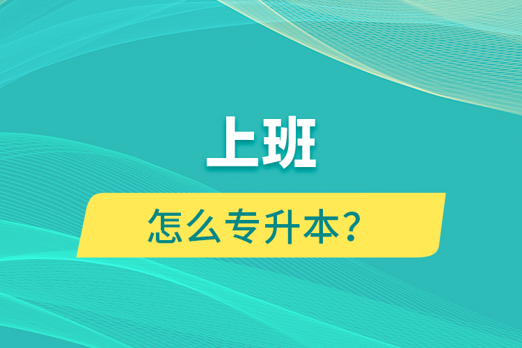 上班怎么專升本？