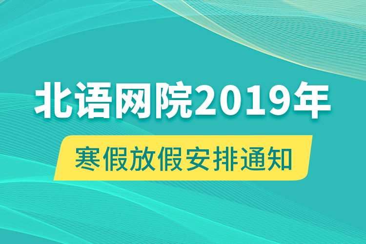 北語網院2019年寒假放假安排通知