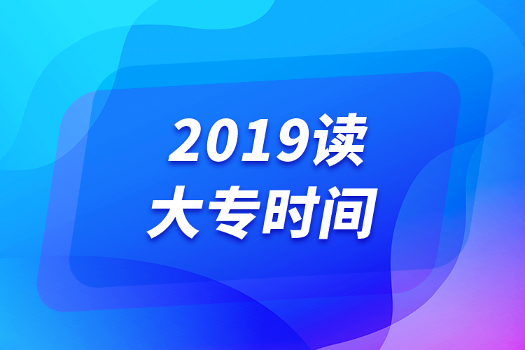 2019讀大專時(shí)間