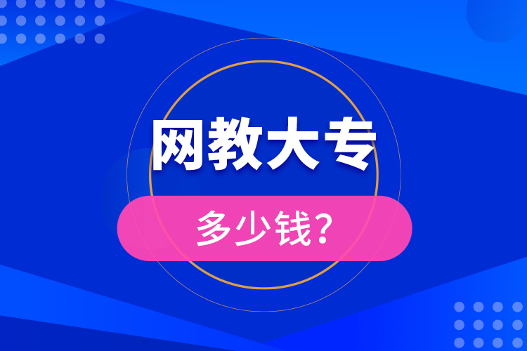 網(wǎng)教大專多少錢？