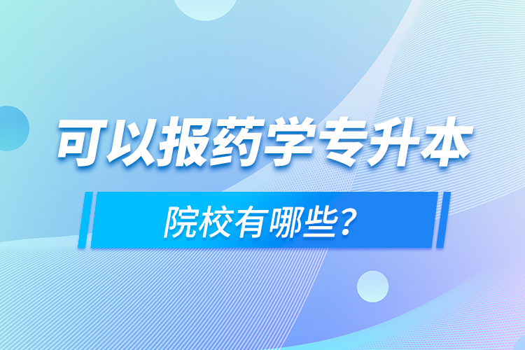 可以報藥學專升本院校有哪些？