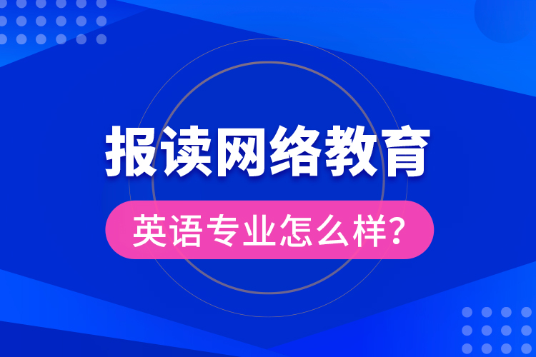 報(bào)讀網(wǎng)絡(luò)教育英語(yǔ)專業(yè)怎么樣？