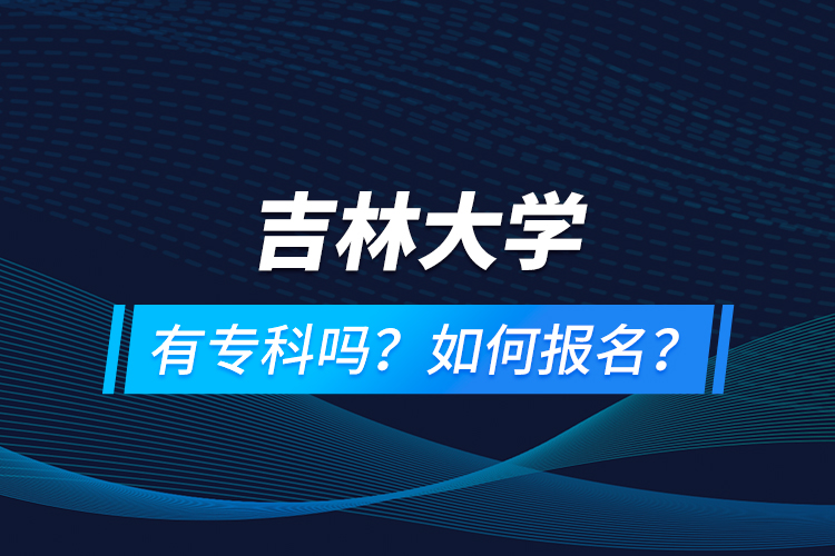 吉林大學(xué)有?？茊幔咳绾螆?bào)名？
