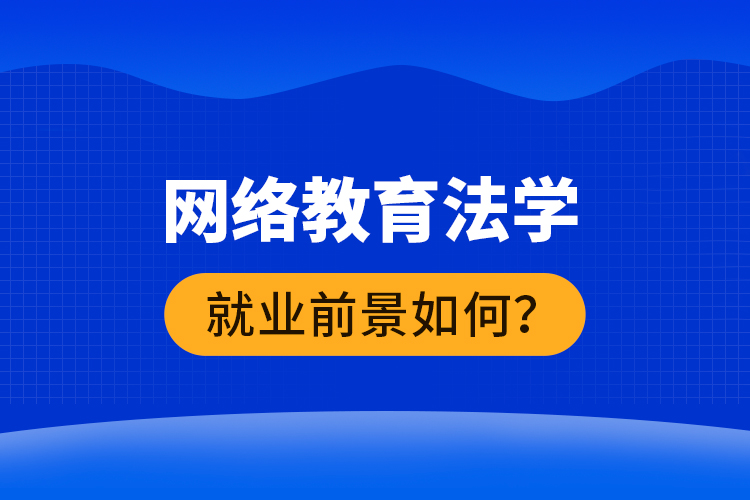 網(wǎng)絡(luò)教育法學(xué)就業(yè)前景如何？ 