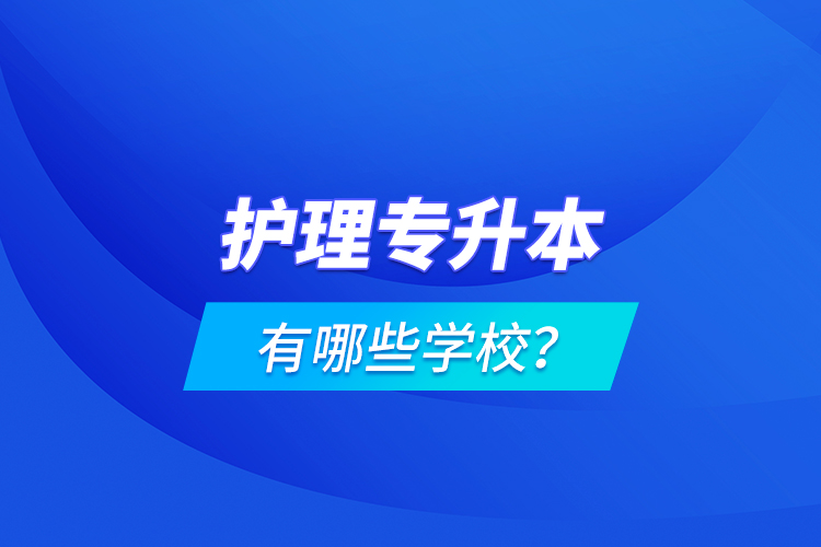 護理專升本有哪些學校？