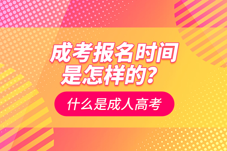 成考報名時間是怎樣的？什么是成人高考