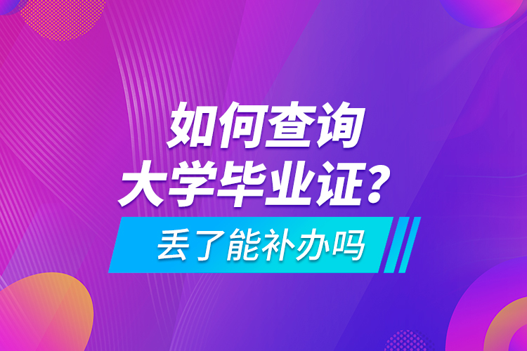 如何查詢大學畢業(yè)證？ 丟了能補辦嗎