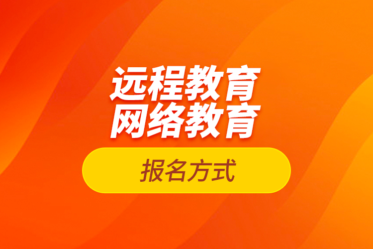 遠(yuǎn)程教育報名、網(wǎng)絡(luò)教育報名方式